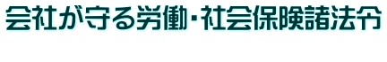 会社が守る労働・社会保険諸法令 